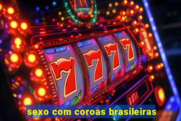 sexo com coroas brasileiras